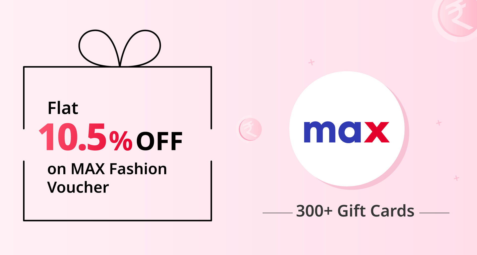 Buy Max Fashion Online Gift Card — Save Flat 10.5%